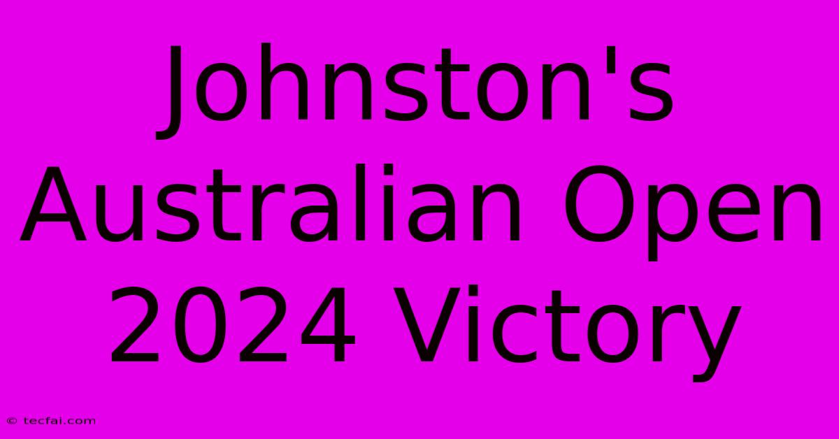 Johnston's Australian Open 2024 Victory