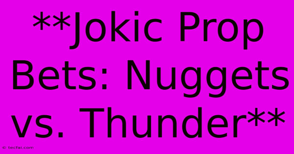 **Jokic Prop Bets: Nuggets Vs. Thunder**