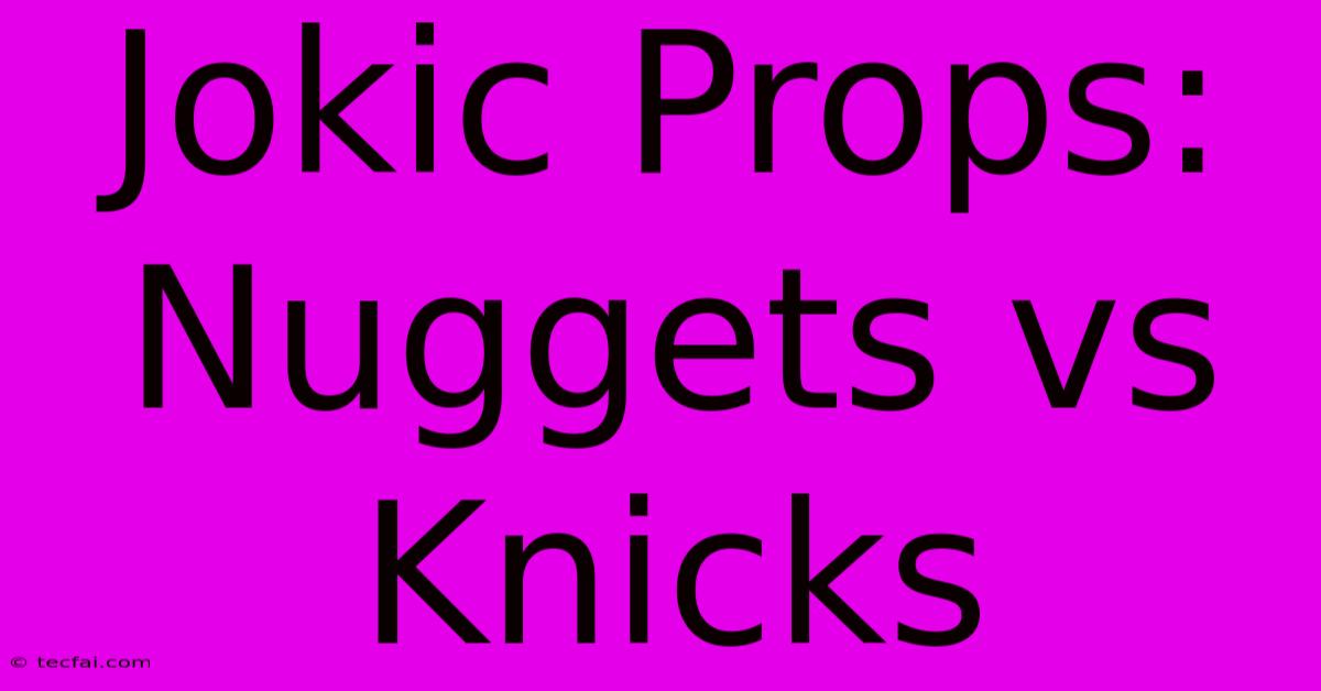 Jokic Props: Nuggets Vs Knicks