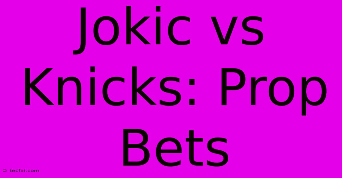 Jokic Vs Knicks: Prop Bets