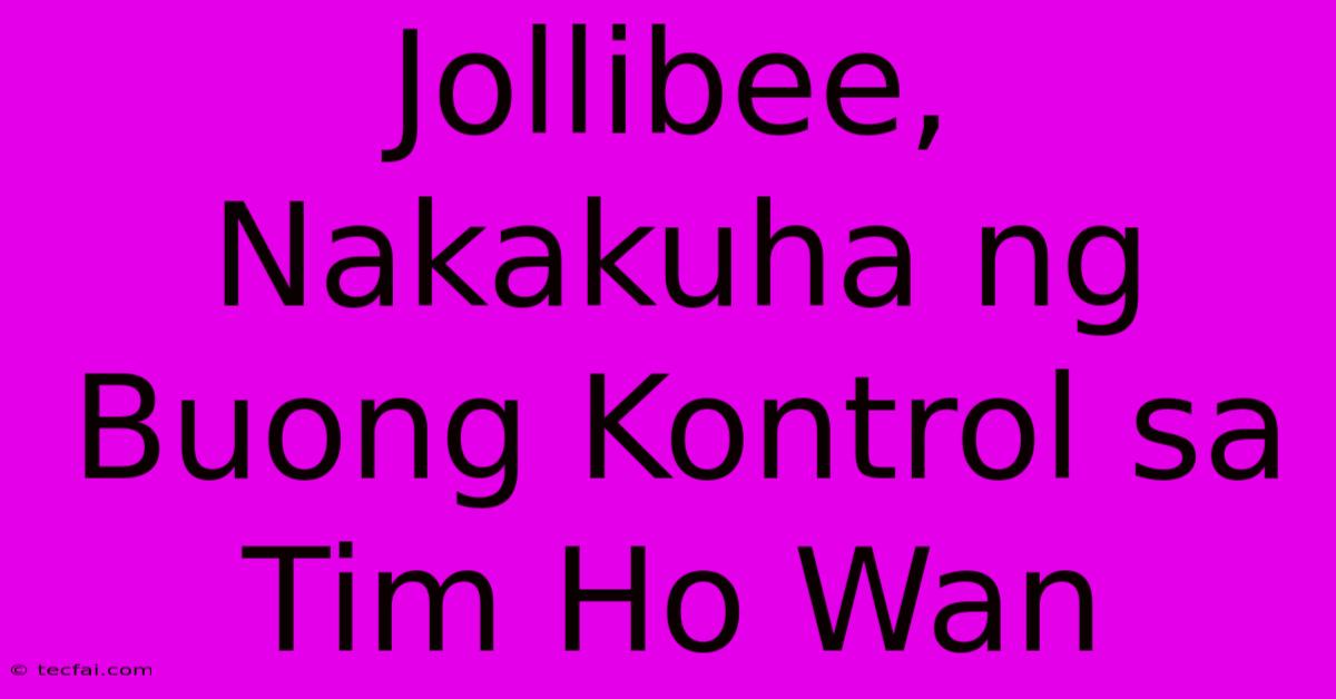 Jollibee, Nakakuha Ng Buong Kontrol Sa Tim Ho Wan