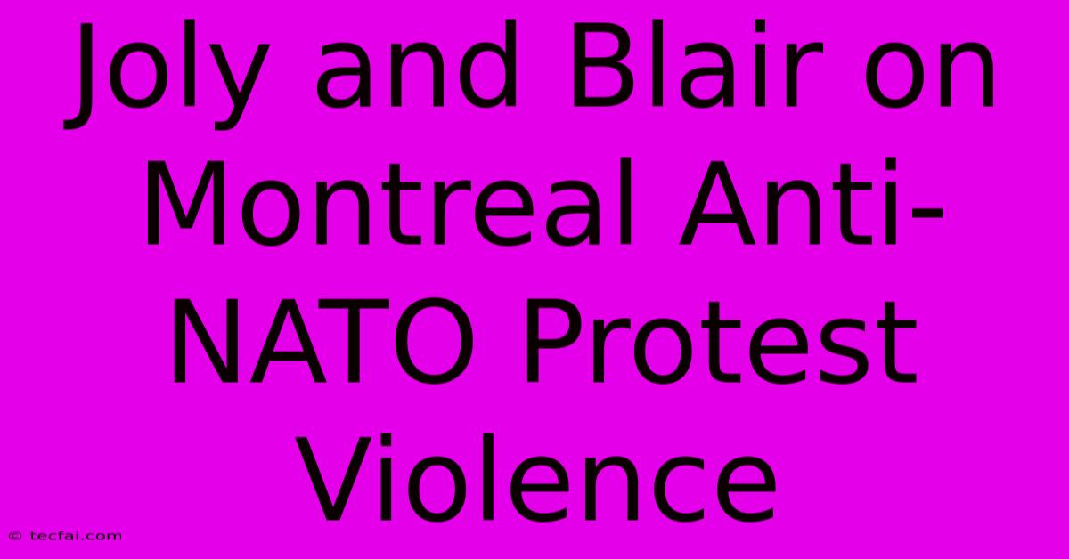 Joly And Blair On Montreal Anti-NATO Protest Violence