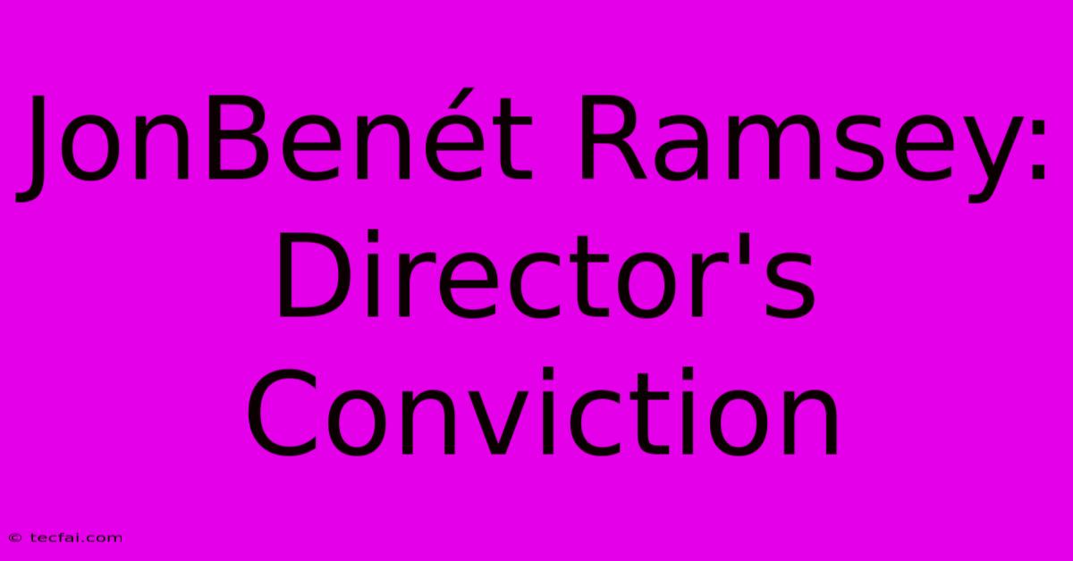 JonBenét Ramsey: Director's Conviction