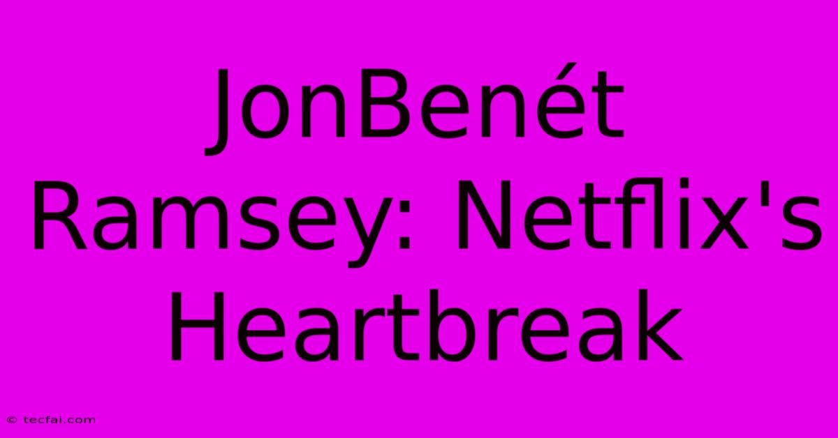 JonBenét Ramsey: Netflix's Heartbreak