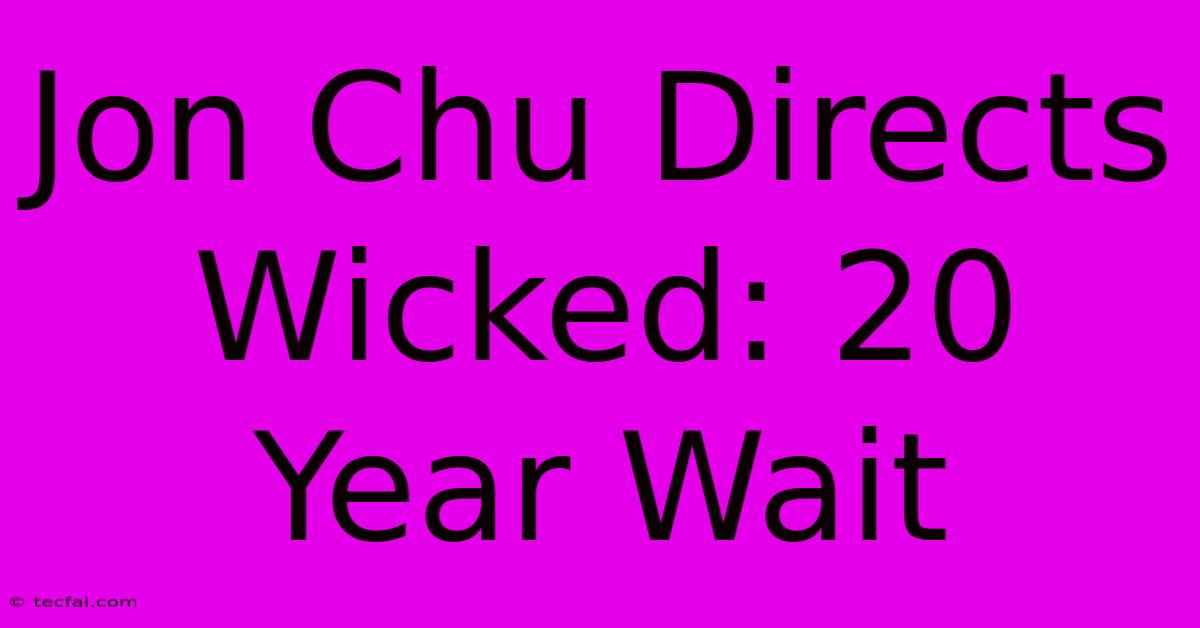 Jon Chu Directs Wicked: 20 Year Wait