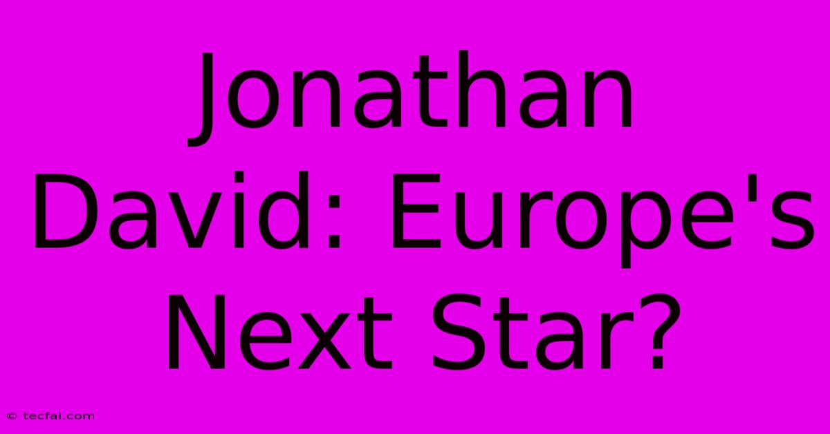 Jonathan David: Europe's Next Star?