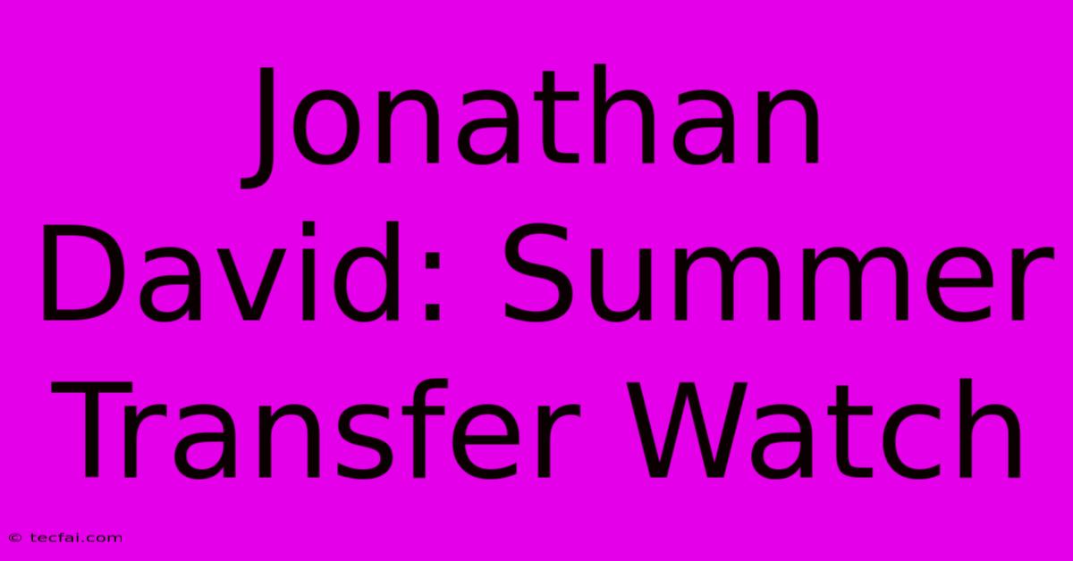 Jonathan David: Summer Transfer Watch