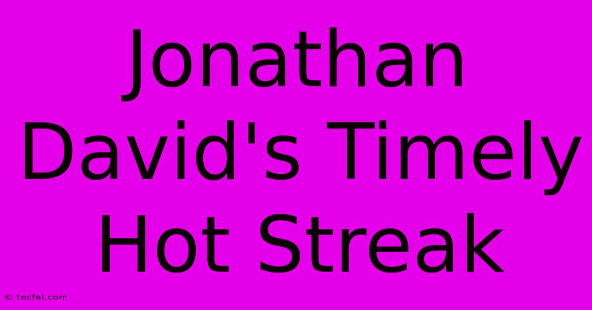 Jonathan David's Timely Hot Streak