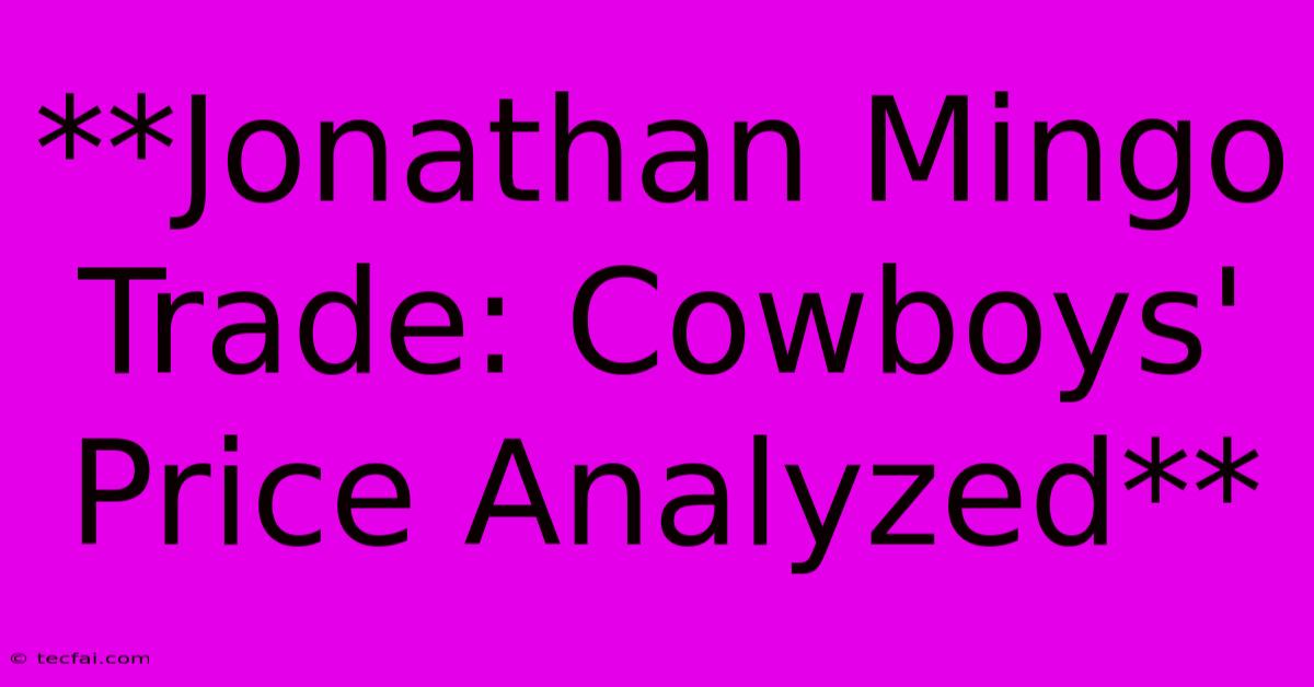 **Jonathan Mingo Trade: Cowboys' Price Analyzed** 