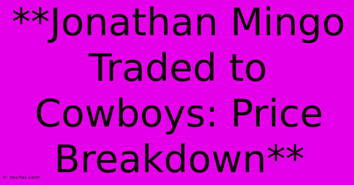 **Jonathan Mingo Traded To Cowboys: Price Breakdown**