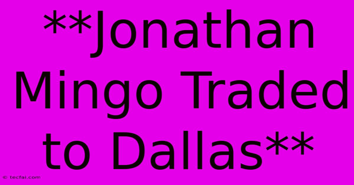 **Jonathan Mingo Traded To Dallas**