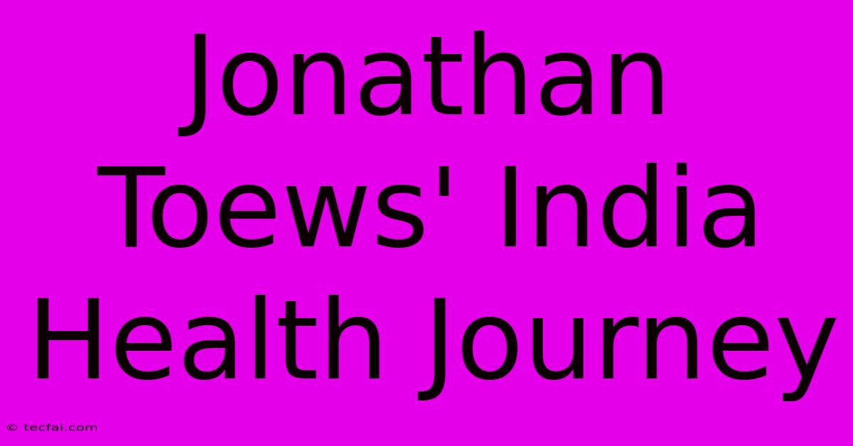 Jonathan Toews' India Health Journey