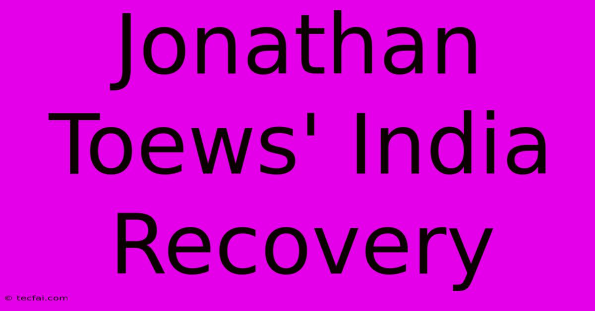 Jonathan Toews' India Recovery