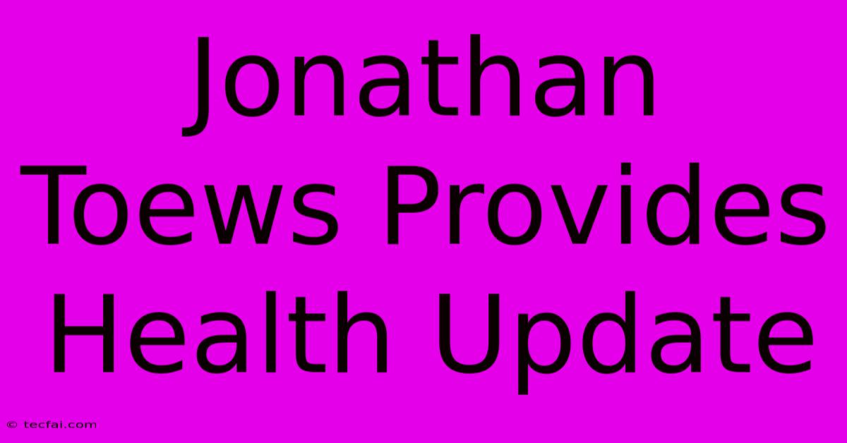 Jonathan Toews Provides Health Update