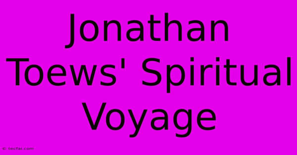 Jonathan Toews' Spiritual Voyage