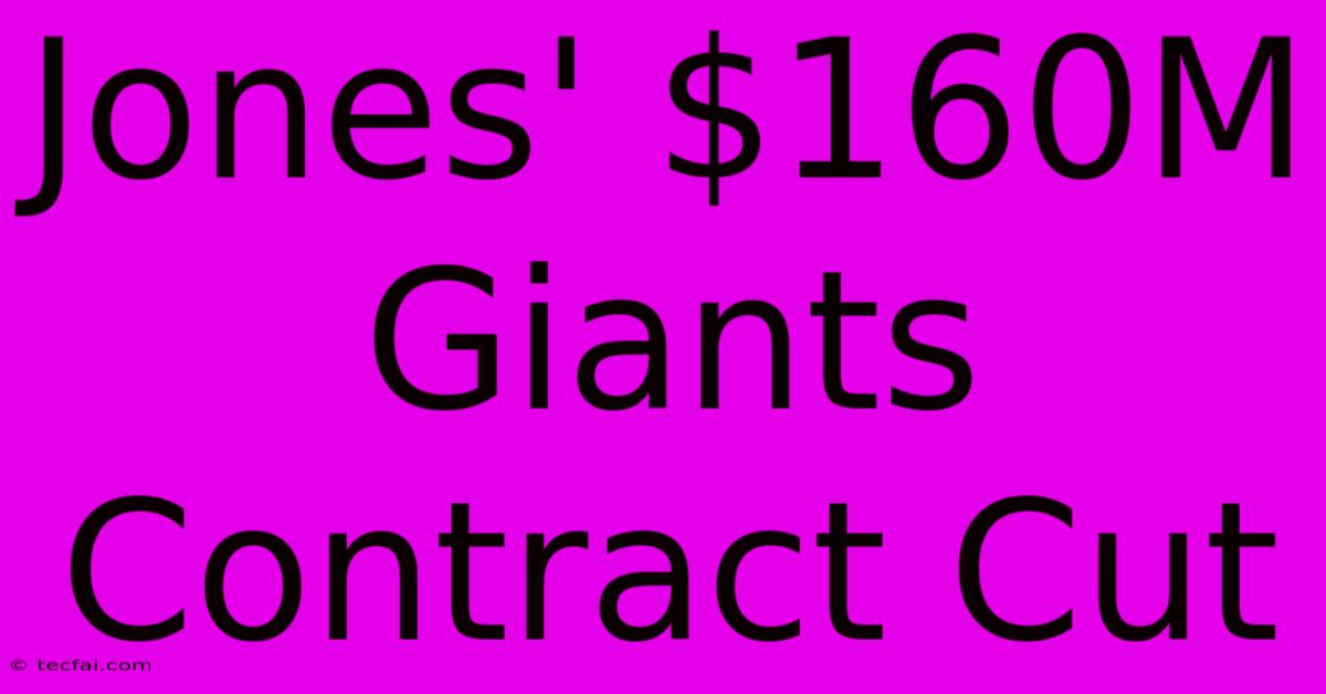 Jones' $160M Giants Contract Cut