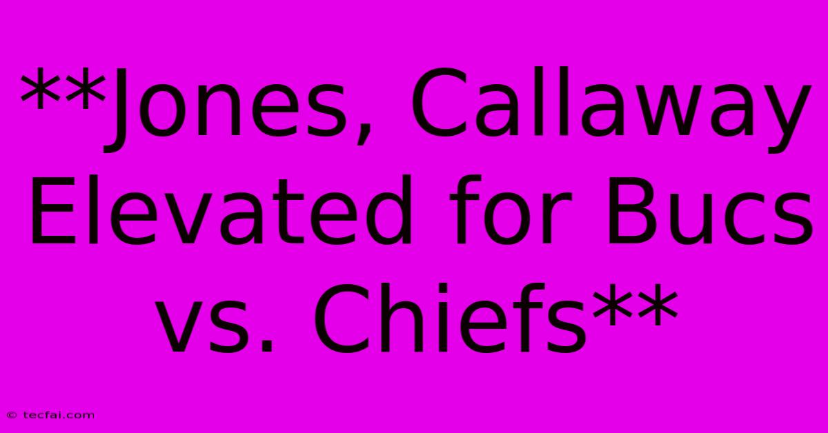 **Jones, Callaway Elevated For Bucs Vs. Chiefs** 