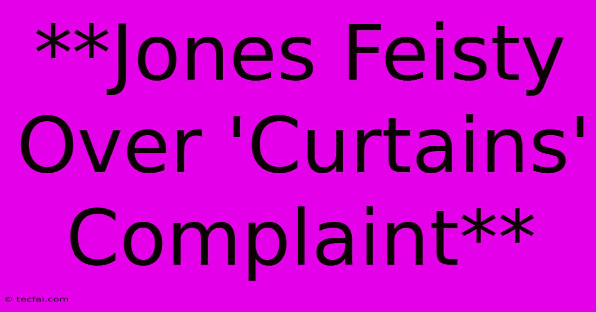 **Jones Feisty Over 'Curtains' Complaint**