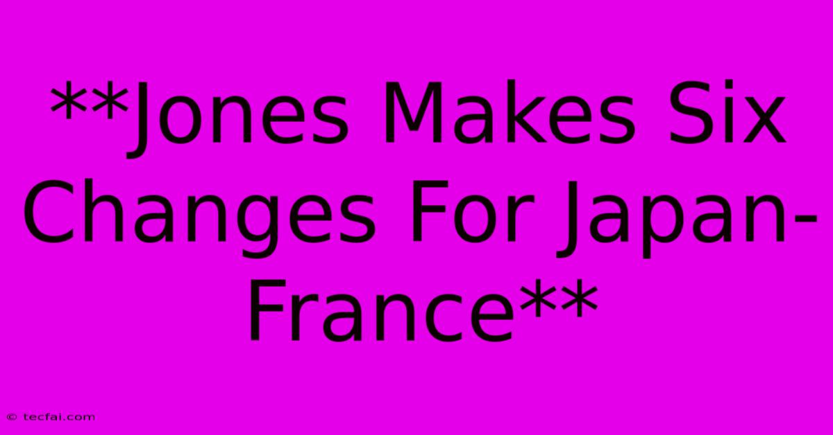 **Jones Makes Six Changes For Japan-France**