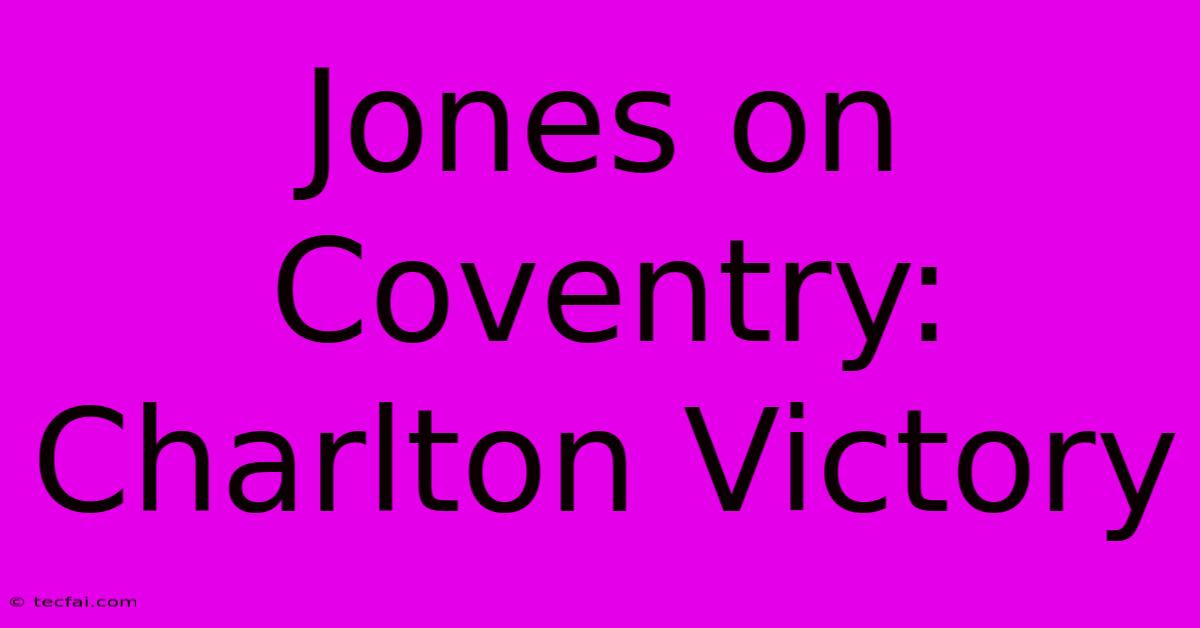 Jones On Coventry: Charlton Victory