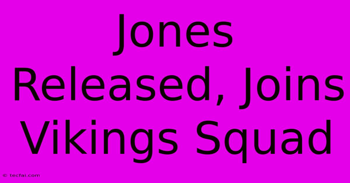 Jones Released, Joins Vikings Squad