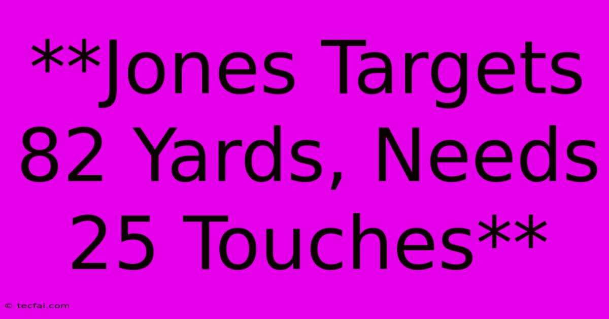 **Jones Targets 82 Yards, Needs 25 Touches**