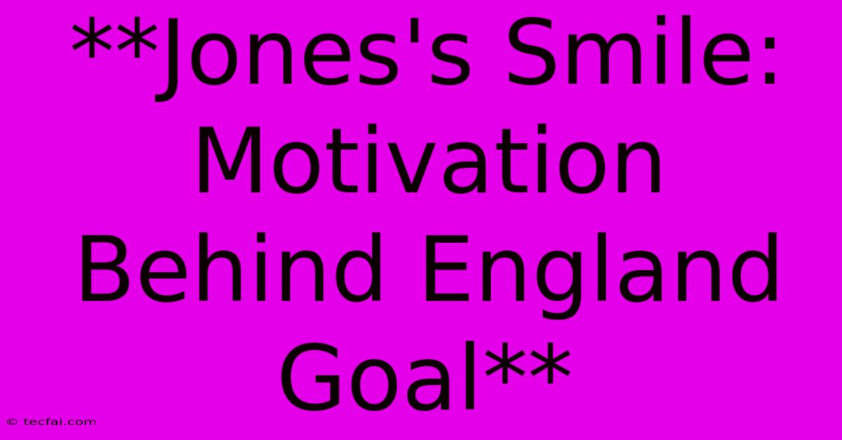 **Jones's Smile: Motivation Behind England Goal**