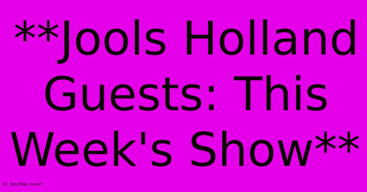 **Jools Holland Guests: This Week's Show** 