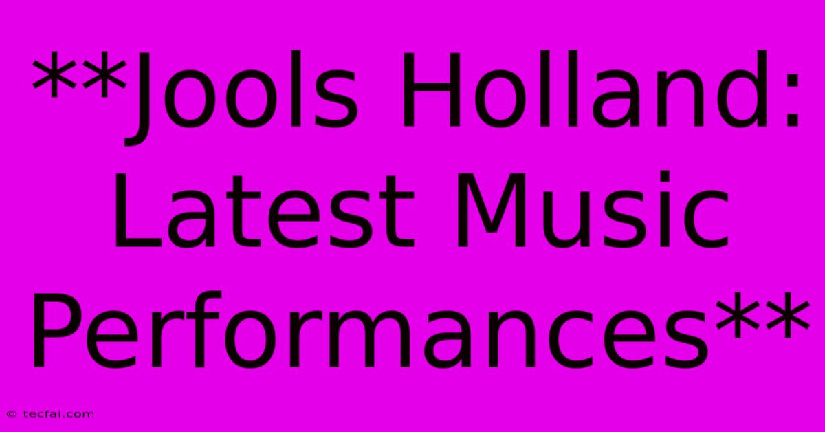 **Jools Holland: Latest Music Performances**