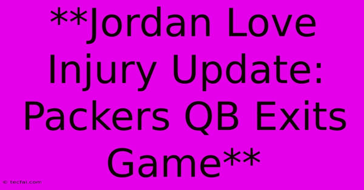 **Jordan Love Injury Update: Packers QB Exits Game**