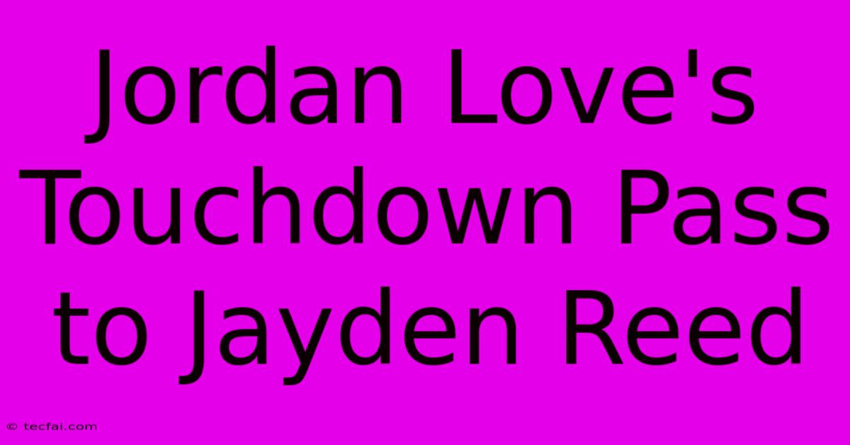 Jordan Love's Touchdown Pass To Jayden Reed