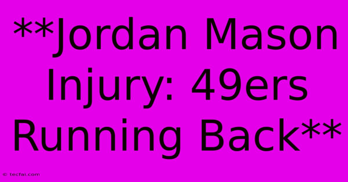 **Jordan Mason Injury: 49ers Running Back** 