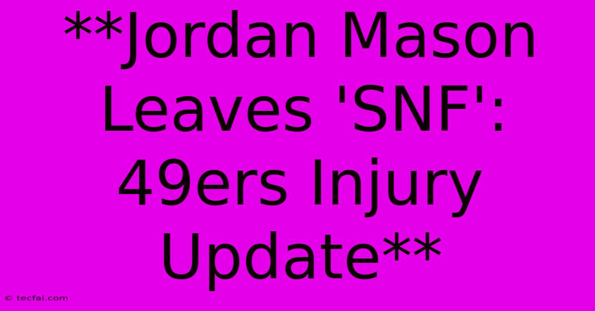 **Jordan Mason Leaves 'SNF': 49ers Injury Update**