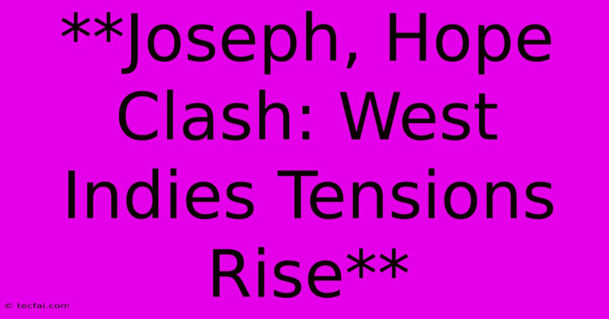 **Joseph, Hope Clash: West Indies Tensions Rise**