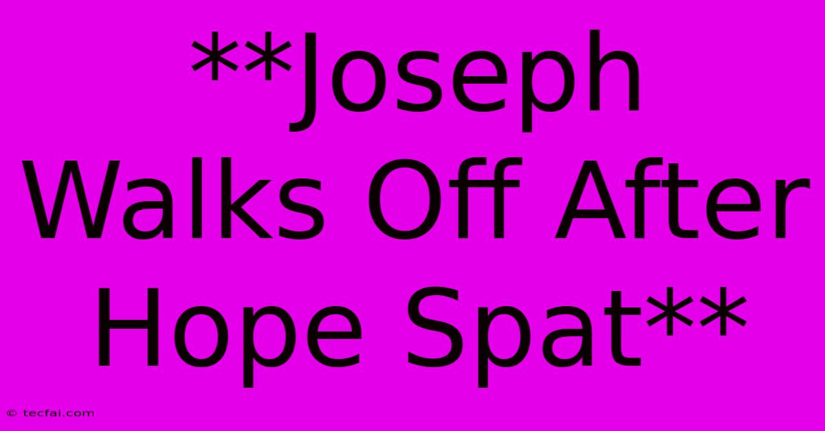 **Joseph Walks Off After Hope Spat**