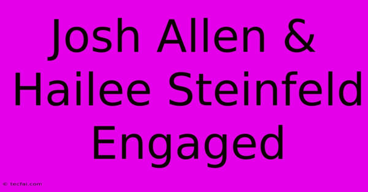 Josh Allen & Hailee Steinfeld Engaged