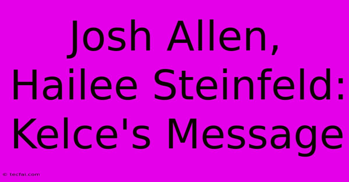 Josh Allen, Hailee Steinfeld: Kelce's Message