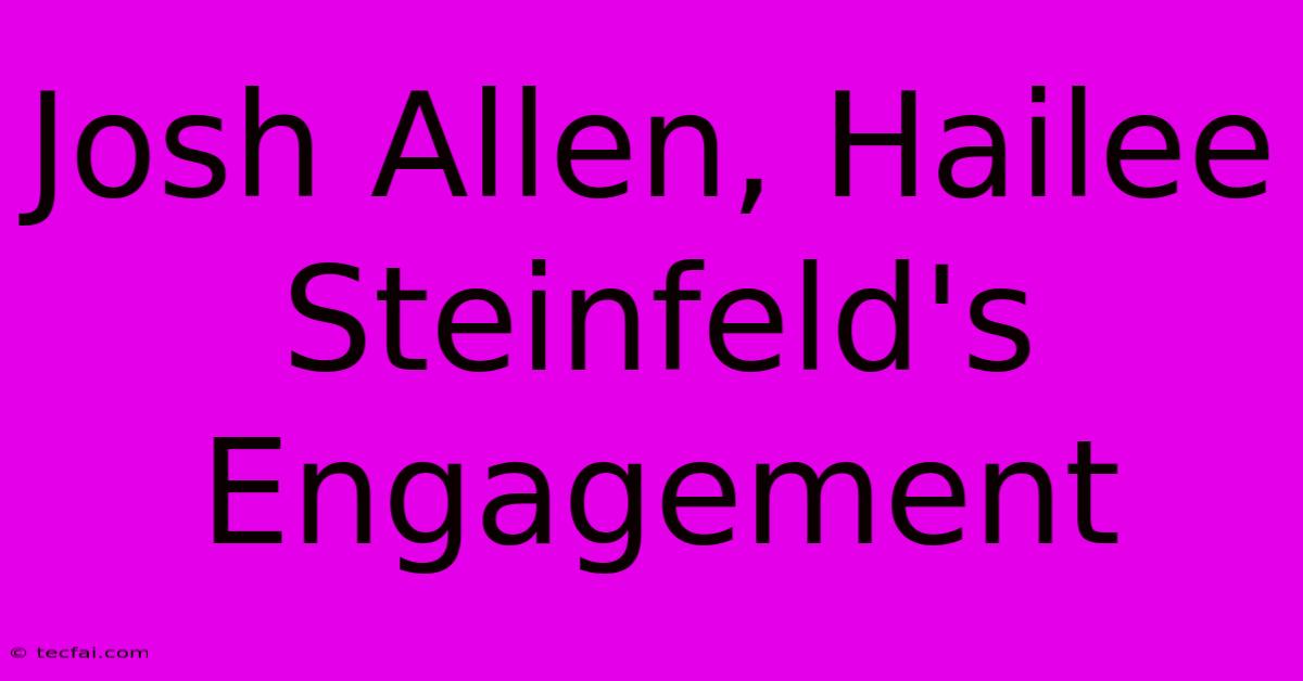 Josh Allen, Hailee Steinfeld's Engagement