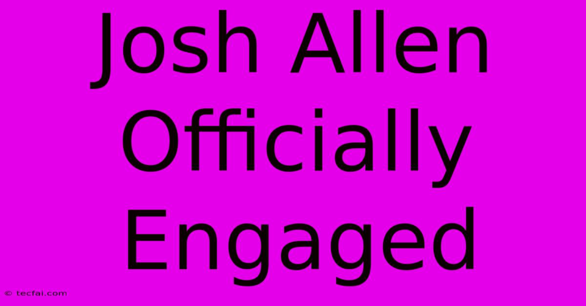 Josh Allen Officially Engaged