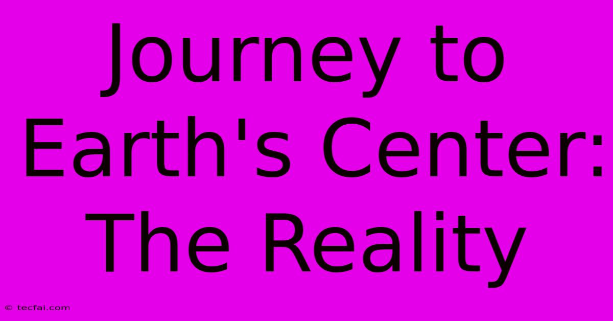 Journey To Earth's Center: The Reality