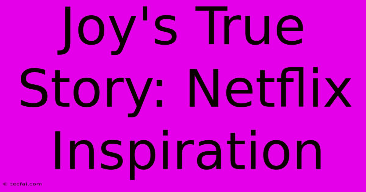 Joy's True Story: Netflix Inspiration