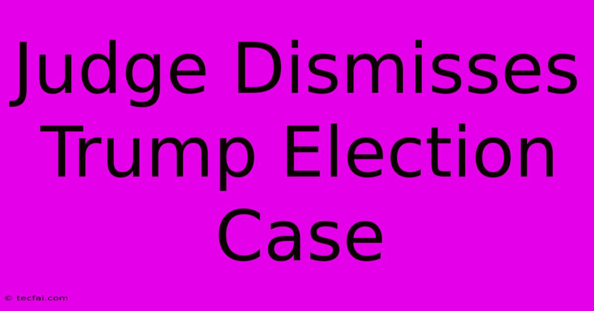 Judge Dismisses Trump Election Case