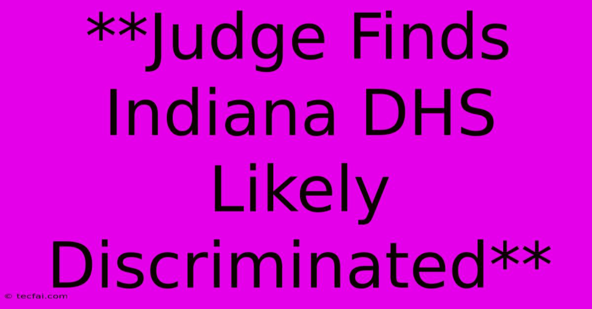 **Judge Finds Indiana DHS Likely Discriminated**