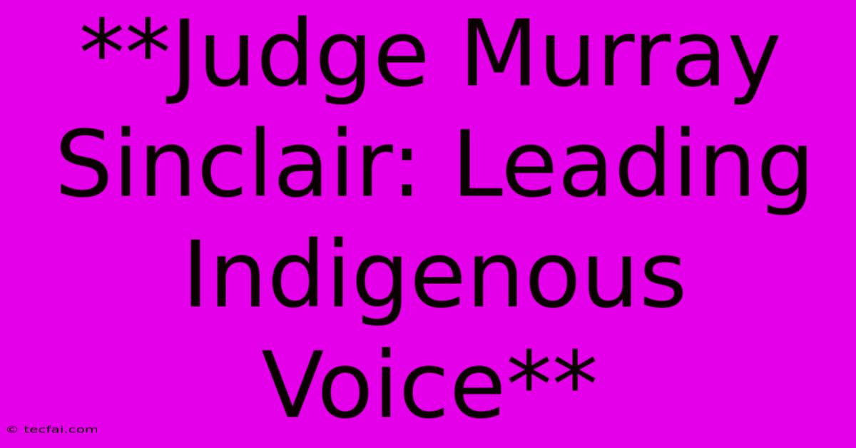 **Judge Murray Sinclair: Leading Indigenous Voice**