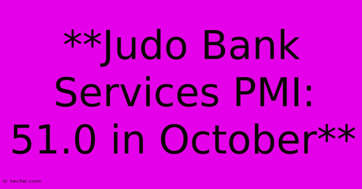 **Judo Bank Services PMI: 51.0 In October** 