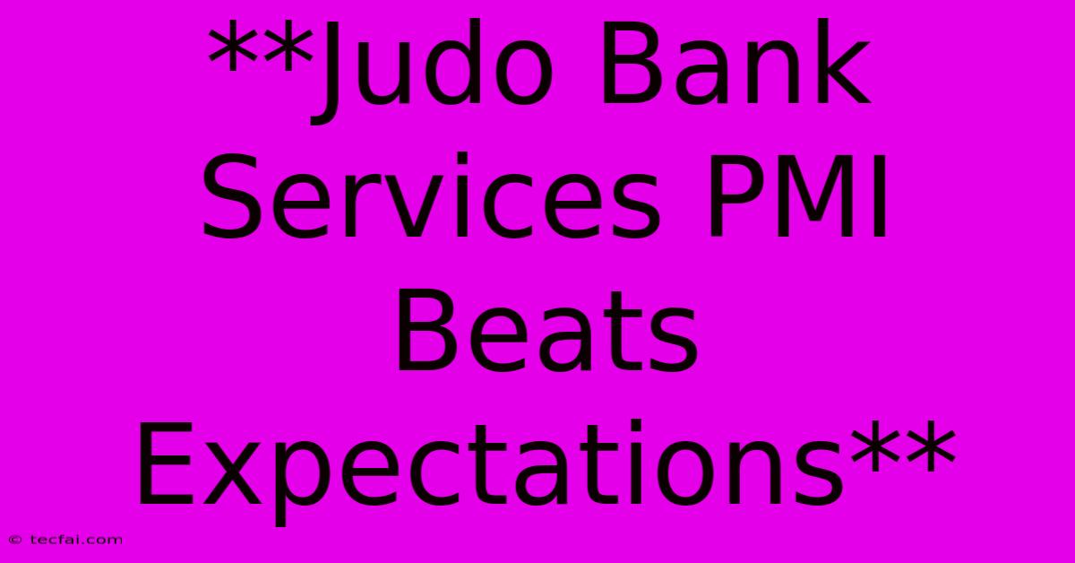 **Judo Bank Services PMI Beats Expectations**