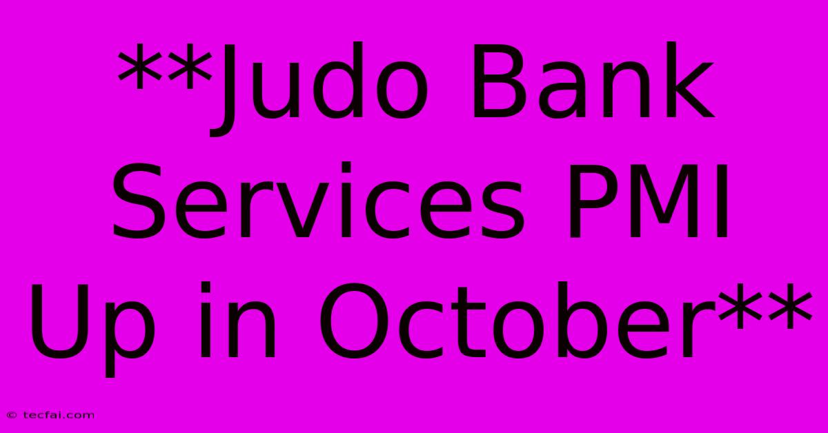 **Judo Bank Services PMI Up In October**