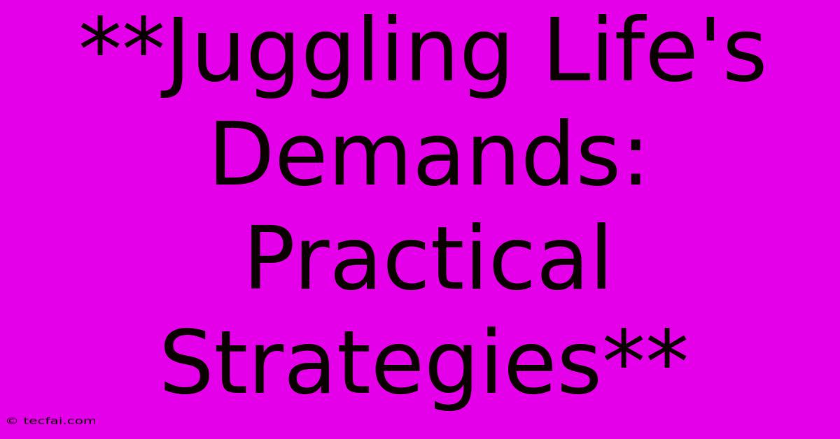 **Juggling Life's Demands: Practical Strategies**