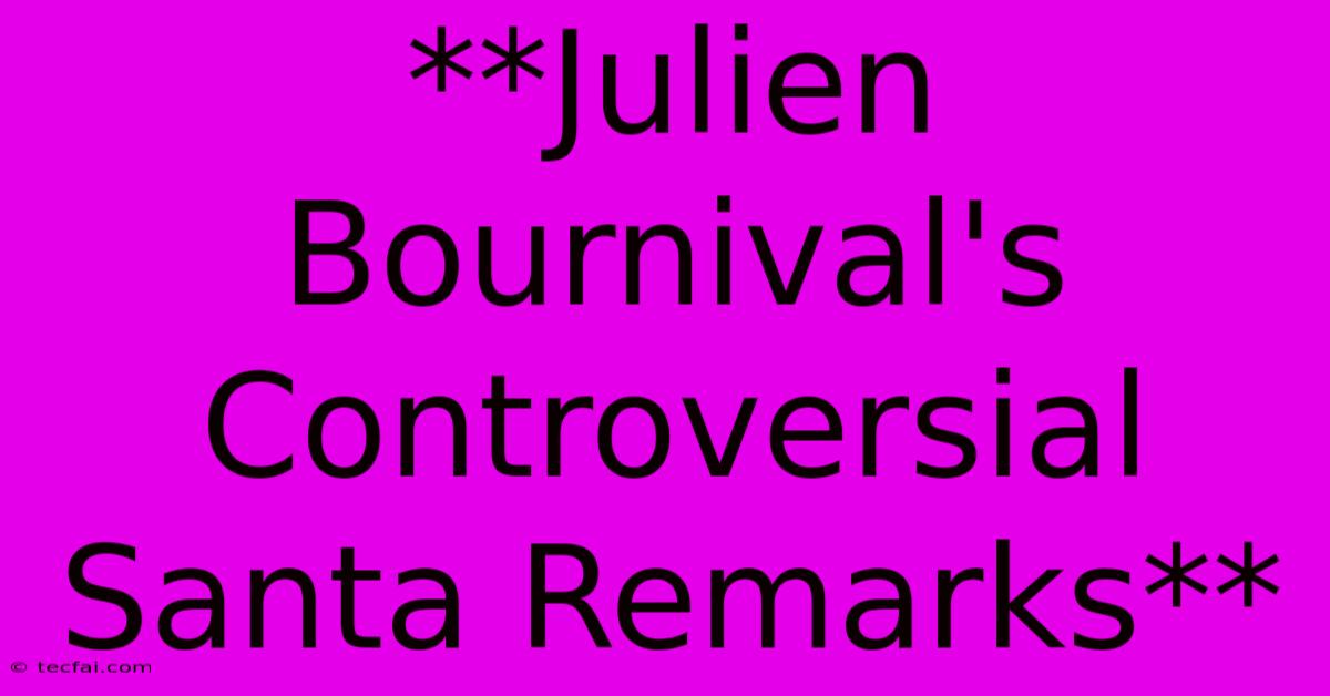 **Julien Bournival's Controversial Santa Remarks**