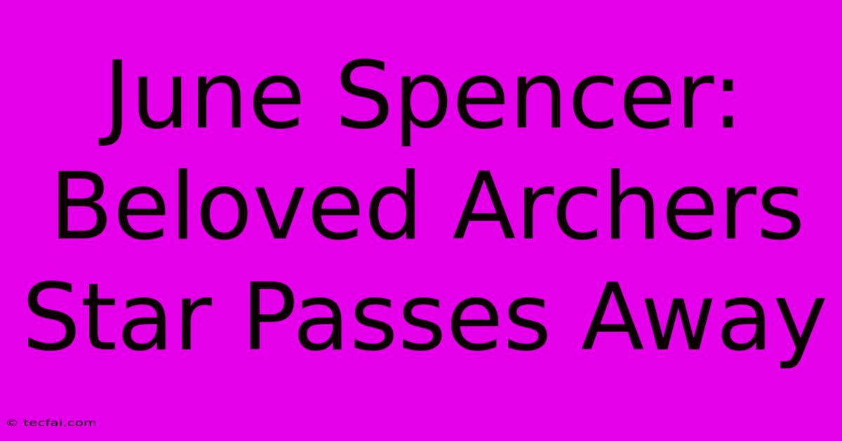 June Spencer: Beloved Archers Star Passes Away